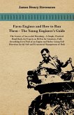 Farm Engines And How To Run Them - The Young Engineer's Guide - A Simple, Practical Hand Book, For Expects As Well As For Amateurs, Fully Describing Eery Part Of An Engine And Boiler, Giving Full Directions For The Safe And Economical Management Of Both