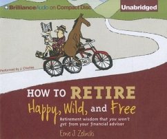 How to Retire Happy, Wild, and Free: Retirement Wisdom That You Won't Get from Your Financial Advisor - Zelinski, Ernie J.