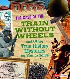 The Case of the Train Without Wheels and Other True History Mysteries for You to Solve - Sherman, Patrice