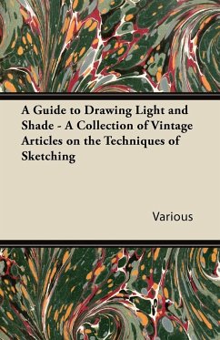 A Guide to Drawing Light and Shade - A Collection of Vintage Articles on the Techniques of Sketching - Various