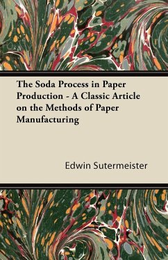 The Soda Process in Paper Production - A Classic Article on the Methods of Paper Manufacturing - Sutermeister, Edwin