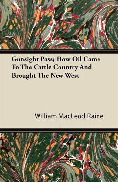 Gunsight Pass How Oil Came to the Cattle Country and Brought the New West - Raine, William Macleod