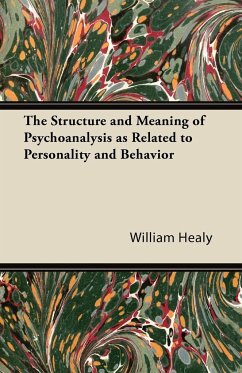 The Structure and Meaning of Psychoanalysis as Related to Personality and Behavior - Healy, William
