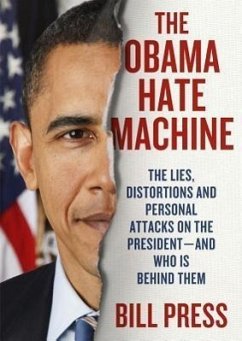 The Obama Hate Machine: The Lies, Distortions, and Personal Attacks on the President; And Who Is Behind Them - Press, Bill
