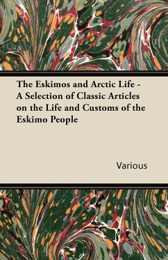 The Eskimos and Arctic Life - A Selection of Classic Articles on the Life and Customs of the Eskimo People