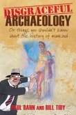 Disgraceful Archaeology: Or Things You Shouldn't Know about the History of Mankind