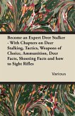 Become an Expert Deer Stalker - With Chapters on Deer Stalking, Tactics, Weapons of Choice, Ammunition, Deer Facts, Shooting Facts and How to Sight Ri
