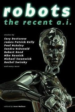 Robots: The Recent A.I. - Swirsky, Rachel; Bear, Elizabeth; De Bodard, Aliette; Doctorow, Cory; Mcdonald, Ian; Reed, Robert; Valente, Catherynne M; Buckell, Tobias S