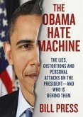 The Obama Hate Machine: The Lies, Distortions, and Personal Attacks on the President -- And Who Is Behind Them