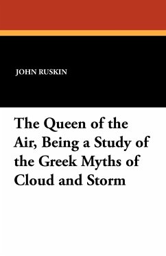 The Queen of the Air, Being a Study of the Greek Myths of Cloud and Storm - Ruskin, John