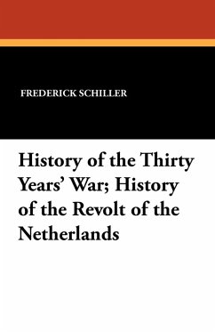 History of the Thirty Years' War; History of the Revolt of the Netherlands - Schiller, Frederick