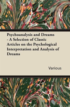 Psychoanalysis and Dreams - A Selection of Classic Articles on the Psychological Interpretation and Analysis of Dreams - Various