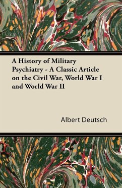 A History of Military Psychiatry - A Classic Article on the Civil War, World War I and World War II - Deutsch, Albert