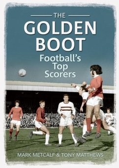 The Golden Boot: Football's Top Scorers - Metcalf, Mark; Matthews, Tony
