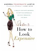 How to Look Expensive: A Beauty Editor's Secrets to Getting Gorgeous Without Breaking the Bank