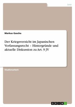 Der Kriegsverzicht im Japanischen Verfassungsrecht ¿ Hintergründe und aktuelle Diskussion zu Art. 9 JV - Gascha, Markus