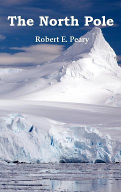 The North Pole, Its Discovery in 1909 Under the Auspices of the Peary Arctic Club, Fully Illustrated - Peary, Robert E.