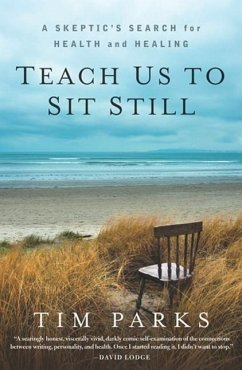 Teach Us to Sit Still: A Skeptic's Search for Health and Healing - Parks, Tim
