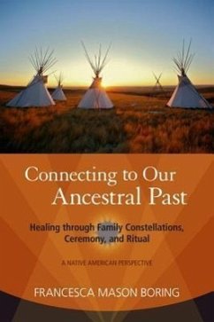 Connecting to Our Ancestral Past: Healing Through Family Constellations, Ceremony, and Ritual - Boring, Francesca Mason