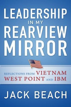 Leadership in My Rearview Mirror: Reflections from Vietnam, West Point, and IBM - Beach, Jack