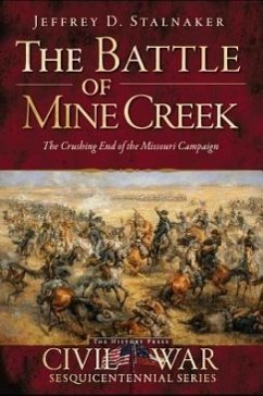 The Battle of Mine Creek: The Crushing End of the Missouri Campaign - Stalnaker, Jeffrey D.