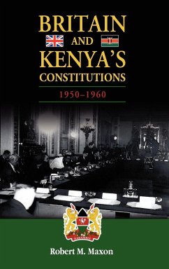Britain and Kenya's Constitutions, 1950-1960 - Maxon, Robert M.