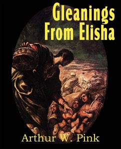 Gleanings from Elisha, His Life and Miracles - Pink, Arthur W.