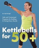 Kettlebells for 50+: Safe and Customized Programs for Building & Toning Every Muscle