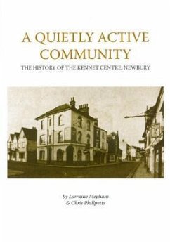 A Quietly Active Community: The History of the Kennet Centre, Newbury^ - Mepham, Lorraine; Phillpotts, Christopher