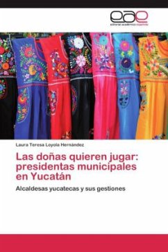 Las doñas quieren jugar: presidentas municipales en Yucatán - Loyola Hernández, Laura Teresa