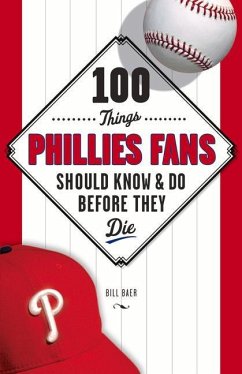 100 Things Phillies Fans Should Know & Do Before They Die - Baer, Bill