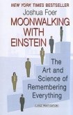 Moonwalking with Einstein: The Art and Science of Remembering Everything