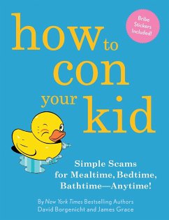 How to Con Your Kid: Simple Scams for Mealtime, Bedtime, Bathtime-Anytime! - Borgenicht, David; Grace, James