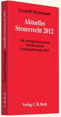 Aktuelles Steuerrecht 2012: Alle wichtigen Steuerarten, Verfahrensrecht, Aktuelle Gesetzesänderungen 2012, Rechtsstand: 1. März 2012 - Grashoff, Dietrich und Florian Kleinmanns