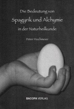 Die Bedeutung von Spagyrik und Alchymie in der Naturheilkunde - Hochmeier, Peter