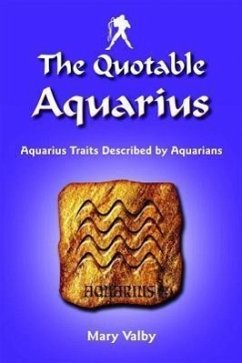 The Quotable Aquarius: Aquarius Traits Described by Aquarians: Usual Birthdates January 20 Through February 18 - Valby, Mary