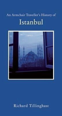 An Armchair Traveller's History of Istanbul: City of Remembering and Forgetting - Tillinghast, Richard