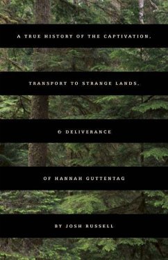 A True History of the Captivation, Transport to Strange Lands, & Deliverance of Hannah Guttentag - Russell, Josh
