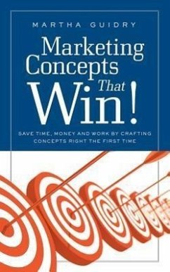 Marketing Concepts that Win!: Save Time, Money and Work by Crafting Concepts Right the First Time - Guidry, Martha