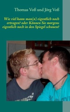 Wie viel kann man(n) eigentlich noch ertragen? oder - Voß, Thomas;Voß, Jörg