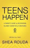 Teens Happen: A Parent's Guide to Deciphering the Most Secretive of Creatures (Written by a Teen)