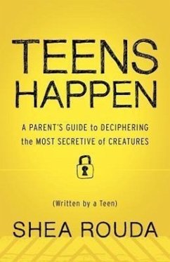 Teens Happen: A Parent's Guide to Deciphering the Most Secretive of Creatures (Written by a Teen) - Rouda, Shea