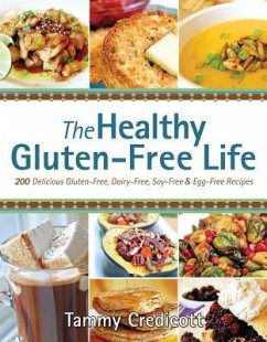 The Healthy Gluten-Free Life: 200 Delicious Gluten-Free, Dairy-Free, Soy-Free & Egg-Free Recipes - Credicott, Tammy