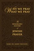 Why We Pray What We Pray: The Remarkable History of Jewish Prayer
