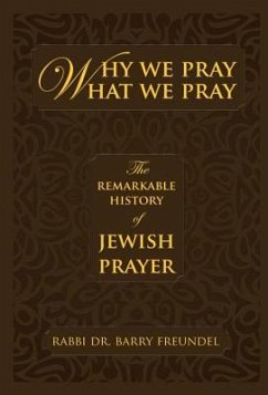 Why We Pray What We Pray: The Remarkable History of Jewish Prayer - Freundel, Rabbi Dr Barry