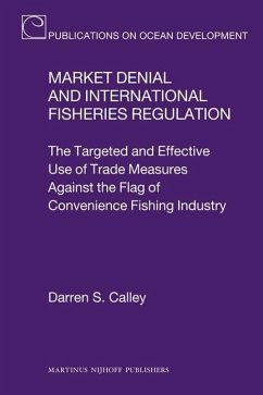 Market Denial and International Fisheries Regulation: The Targeted and Effective Use of Trade Measures Against the Flag of Convenience Fishing Industr - Calley, Darren S.