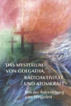 Das Mysterium von Golgatha, Radioaktivität und Atomkraft - Tradowsky, Peter