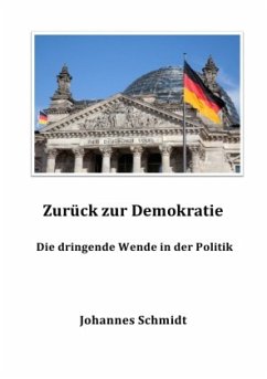 Zurück zur Demokratie - Die dringende Wende in der Politik - Schmidt, Johannes