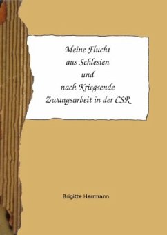 Meine Flucht aus Schlesien und nach Kriegsende Zwangsarbeit in der CSR - Herrmann, Brigitte