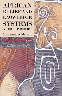 African Belief and Knowledge Systems. A Critical Perspective - Mawere, Munyaradzi